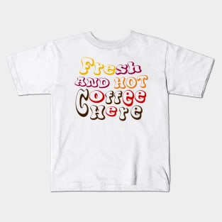 funny fresh and hot coffee here tee Kids T-Shirt